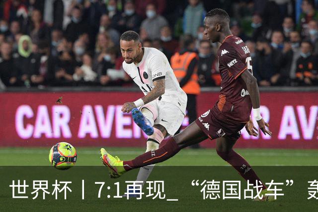世界杯丨7:1再现 “德国战车”轰鸣启动